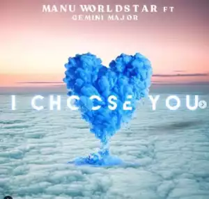 Manu Worldstar - I Choose You ft. Gemini Major