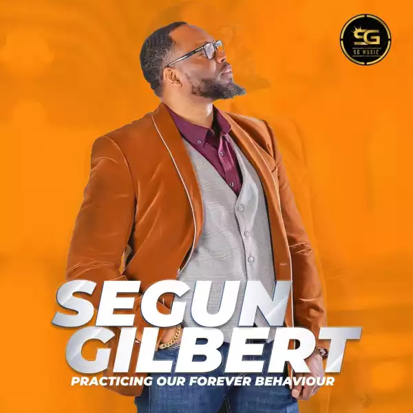 Segun Gilbert – Practicing Our Forever Behaviour (Album)
