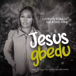 Lovelyn Adaeze – Jesus Gbedu ft GW & Dee-vine