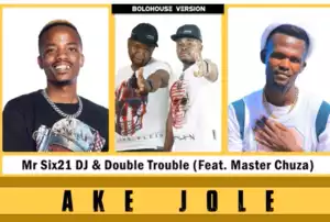 Mr Six21 DJ Dance & Double Trouble – Ake Jole Ft Master Chuza