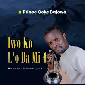 Prince Goke Bajowa – Iwo Ko Lo Da Mi