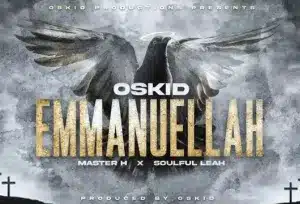 Oskid – Emmanuellah ft Master H & Soulful Leah