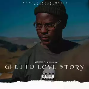 Mfundo Khumalo & Gaba Cannal Music – Ghetto Love Story EP