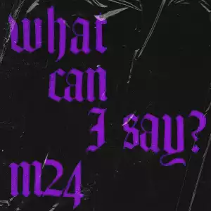 M24 – What Can I Say?