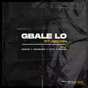 Stubborn Beatz Ft. Lyta & Picazo – Gbale Lo