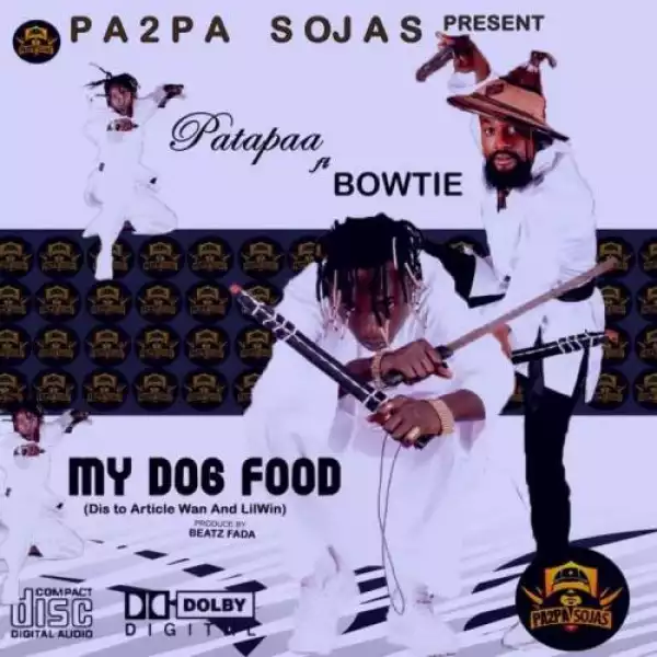 Patapaa – My Dog Food Ft. Bowtie (Lil win & Article Wan Diss)