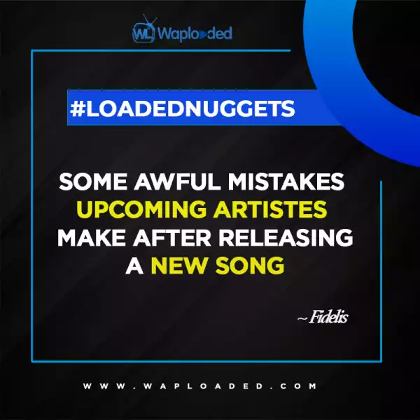 #LoadedNuggets: Awful Mistakes Upcoming artstes makes after releasing a song
