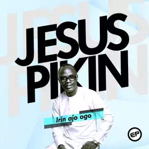 Jesus Pikin – Irin Ajo Ogo (EP)