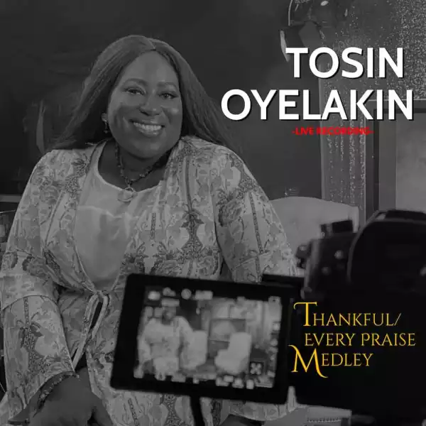 Tosin Oyelakin – Thankful/Every Praise Medley