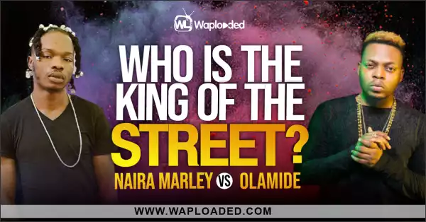 Naira Marley VS Olamide, Who Is The King Of The Street?