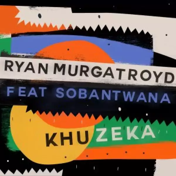 Ryan Murgatroyd – Khuzeka Ft. Sobantwana
