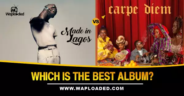 "Made in Lagos" VS "Carpe Diem", Which Is The Best Album?