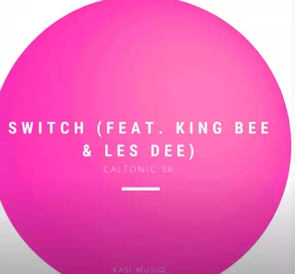 Caltonic Sa – Switch Ft. King Bee & Les Dee