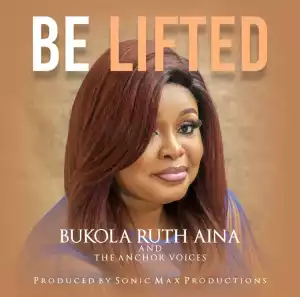 Bukola Ruth Aina & The Anchor Voices – Be Lifted