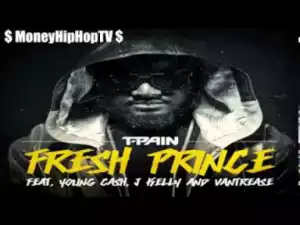 T-Pain - Fresh Prince ft Young Cash, Vantrease & J Kelly
