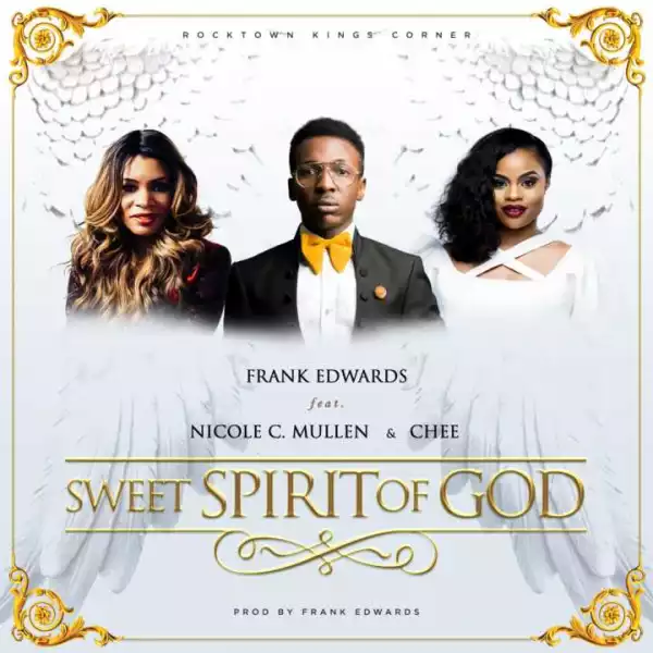 Frank Edwards - Sweet Spirit Of God Ft. Nicole C. Mullen & Chee