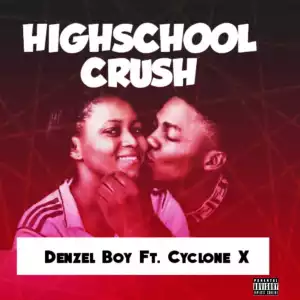 Denzel boy - High School Crush ft Cyclone X