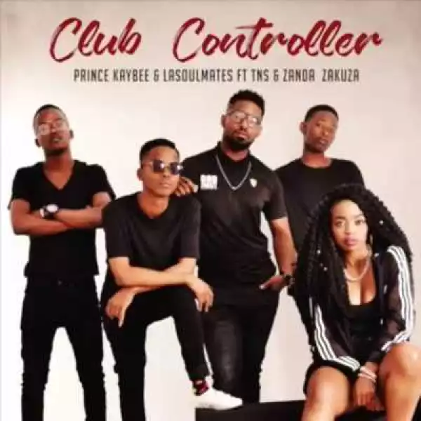 Prince Kaybee - Club Controller ft. LaSoulMates, Zanda Zakuza & TNS